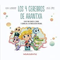 Los mejores  - Los 4 cerebros de Arantxa: Cuentos para conocer el cerebro y desarrollar la autorregulación emocional: 1 (NEURICUENTOS)